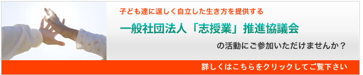 子ども達に逞しく自立した生き方を提供する一般社団法人「志授業」推進協議会の活動にご参加いただけませんか?